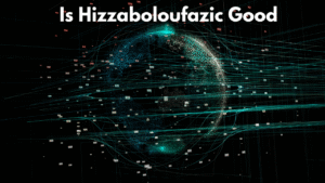 Is Hizzaboloufazic Good