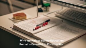 Why Workplace Safety Education Remains Essential in Construction